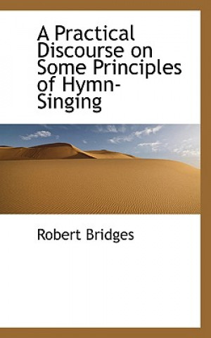 Kniha Practical Discourse on Some Principles of Hymn-Singing Robert Bridges