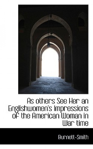 Buch As Others See Her an Englishwomen's Impressions of the American Woman in War Time Burnett-Smith