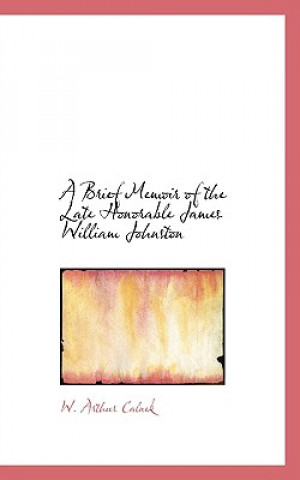 Kniha Brief Memoir of the Late Honorable James William Johnston W Arthur Calnek