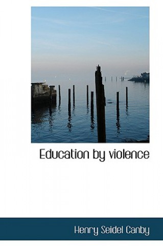 Libro Education by Violence Henry Seidel Canby