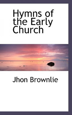 Carte Hymns of the Early Church Jhon Brownlie