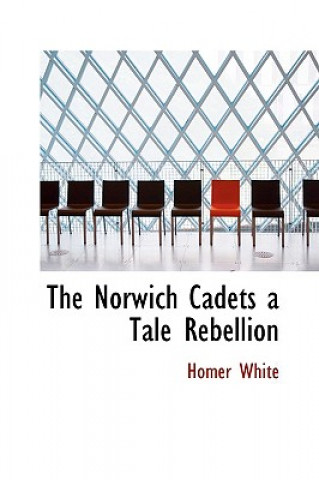 Kniha Norwich Cadets a Tale Rebellion Homer White