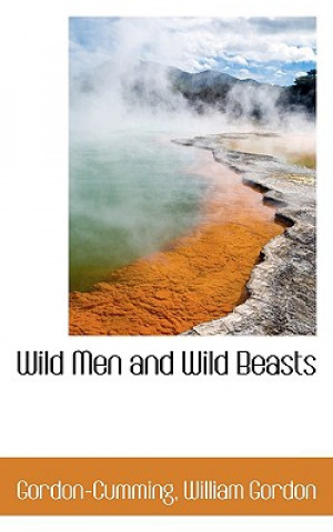 Kniha Wild Men and Wild Beasts Gordon-Cumming William Gordon