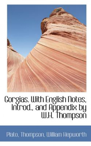 Könyv Gorgias. with English Notes, Introd., and Appendix by W.H. Thompson Plato