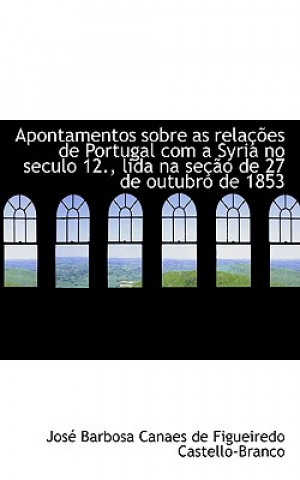 Carte Apontamentos Sobre as Rela Es de Portugal Com a Syria No Seculo 12., Lida Na Se O de 27 de Outubro Barbosa Canaes De Figueiredo Castello-Br