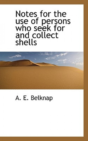 Buch Notes for the Use of Persons Who Seek for and Collect Shells A E Belknap