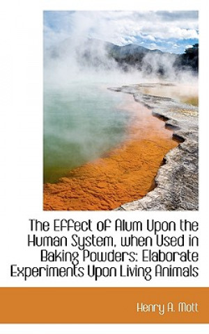 Книга Effect of Alum Upon the Human System, When Used in Baking Powders Henry A Mott