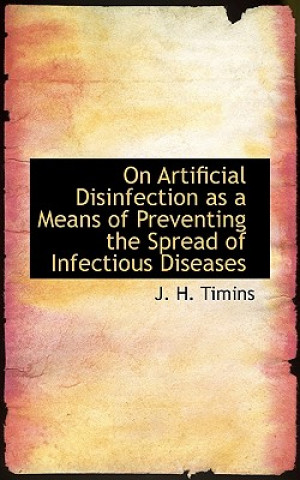Könyv On Artificial Disinfection as a Means of Preventing the Spread of Infectious Diseases J H Timins