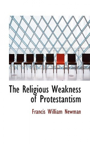 Carte Religious Weakness of Protestantism Francis William Newman