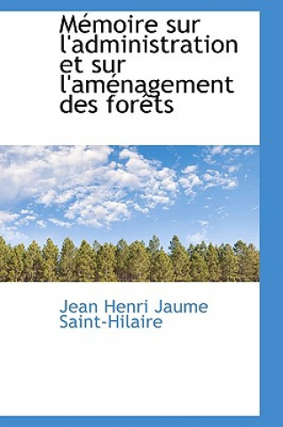 Kniha Memoire Sur L'Administration Et Sur L'Amenagement Des Forets Jean Henri Jaume Saint-Hilaire