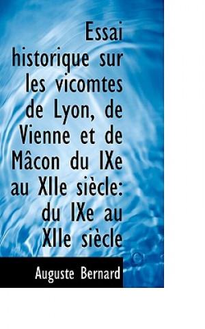 Kniha Essai Historique Sur Les Vicomtes de Lyon, de Vienne Et de M Con Du Ixe Au Xiie Si Cle Auguste Joseph Bernard