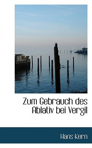 Könyv Zum Gebrauch Des Ablativ Bei Vergil Hans Kern