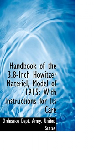 Livre Handbook of the 3.8-Inch Howitzer Materiel, Model of 1915 Army United States Ordnance Dept