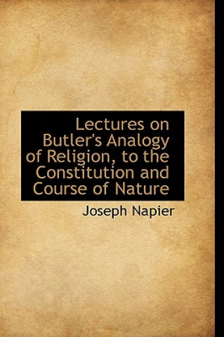 Könyv Lectures on Butler's Analogy of Religion, to the Constitution and Course of Nature Joseph Napier