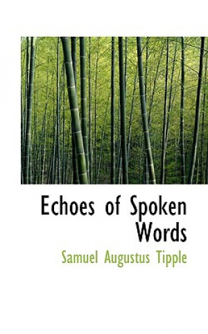 Knjiga Echoes of Spoken Words Samuel Augustus Tipple