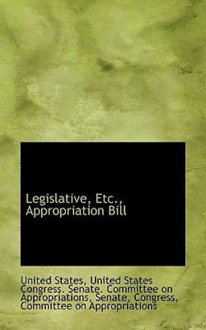 Könyv Legislative, Etc., Appropriation Bill United States Congress Senate States