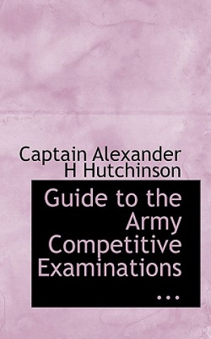 Książka Guide to the Army Competitive Examinations ... Captain Alexander H Hutchinson