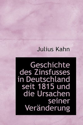 Książka Geschichte Des Zinsfusses in Deutschland Seit 1815 Und Die Ursachen Seiner Veranderung Julius Kahn