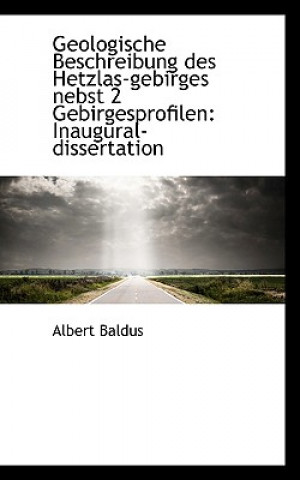 Carte Geologische Beschreibung Des Hetzlas-Gebirges Nebst 2 Gebirgesprofilen Albert Baldus