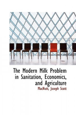 Kniha Modern Milk Problem in Sanitation, Economics, and Agriculture Macnutt Joseph Scott