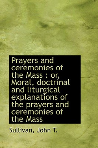 Knjiga Prayers and Ceremonies of the Mass John T Sullivan