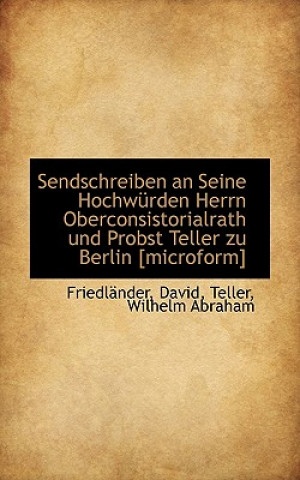 Книга Sendschreiben an Seine Hochw Rden Herrn Oberconsistorialrath Und Probst Teller Zu Berlin [Microform] Friedlnder David