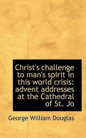 Kniha Christ's Challenge to Man's Spirit in This World Crisis George William Douglas