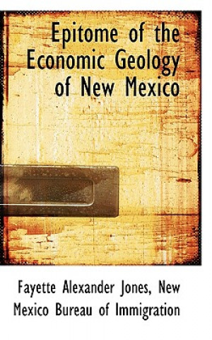Könyv Epitome of the Economic Geology of New Mexico New Mexico Bureau of Im Alexander Jones