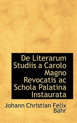 Knjiga de Literarum Studiis a Carolo Magno Revocatis AC Schola Palatina Instaurata Johann Christian Felix Bhr