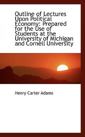 Книга Outline of Lectures Upon Political Economy Henry Carter Adams