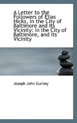 Könyv Letter to the Followers of Elias Hicks, in the City of Baltimore and Its Vicinity Joseph John Gurney
