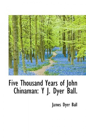 Kniha Five Thousand Years of John Chinaman James Dyer Ball