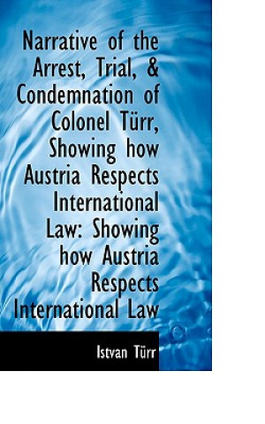 Carte Narrative of the Arrest, Trial, & Condemnation of Colonel T RR, Showing How Austria Respects Interna Istv N T Rr