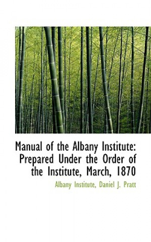 Kniha Manual of the Albany Institute Daniel J Pratt Albany Institute