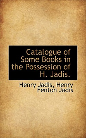 Książka Catalogue of Some Books in the Possession of H. Jadis. Henry Fenton Jadis Henry Jadis