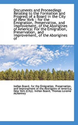 Kniha Documents and Proceedings Relating to the Formation and Progress of a Board in the City of New York For The Emigration Preservation Board