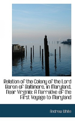 Libro Relation of the Colony of the Lord Baron of Baltimore, in Maryland, Near Virginia Professor Andrew White