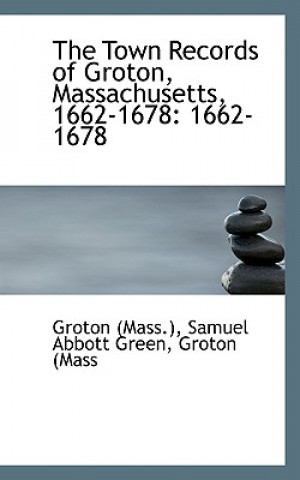 Knjiga Town Records of Groton, Massachusetts Samuel Abbott Green Groton (Ma (Mass )