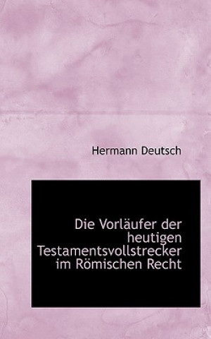 Könyv Die Vorlaufer Der Heutigen Testamentsvollstrecker Im Romischen Recht Hermann Deutsch