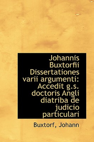 Könyv Johannis Buxtorfii Dissertationes Varii Argumenti Buxtorf Johann