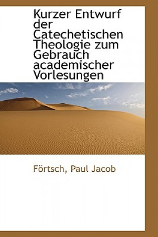 Könyv Kurzer Entwurf Der Catechetischen Theologie Zum Gebrauch Academischer Vorlesungen F Rtsch Paul Jacob