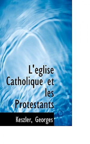 Kniha L' Glise Catholique Et Les Protestants Keszler Georges