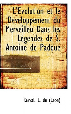 Carte L' Volution Et Le D Veloppement Du Merveilleu Dans Les Legendes de S. Antoine de Padoue Kerval L De (Lon)