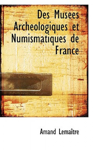 Kniha Des Mus Es Arch Ologiques Et Numismatiques de France Amand Lematre