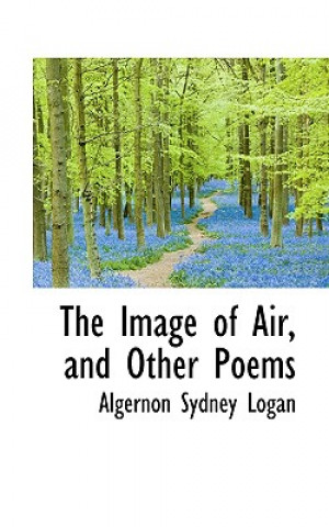 Knjiga Image of Air, and Other Poems Algernon Sydney Logan