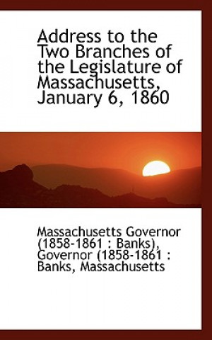 Kniha Address to the Two Branches of the Legislature of Massachusetts, January 6, 1860 Governor ( Governor (1858-1861 Banks)