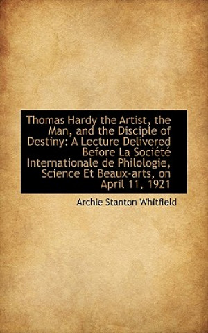 Knjiga Thomas Hardy the Artist, the Man, and the Disciple of Destiny Archie Stanton Whitfield