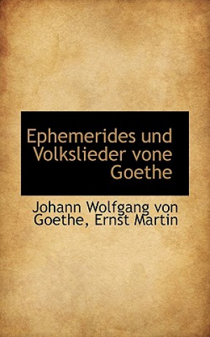 Kniha Ephemerides Und Volkslieder Vone Goethe Ernst Martin Johan Wolfgang Von Goethe