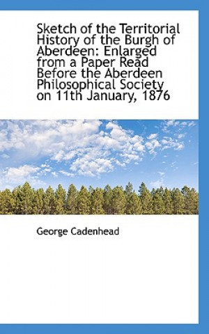 Kniha Sketch of the Territorial History of the Burgh of Aberdeen George Cadenhead