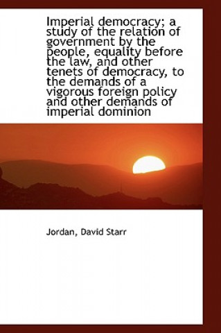 Книга Imperial democracy; a study of the relation of government by the people, equality before the law Jordan David Starr